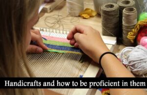 Handicrafts and how to be proficient in them